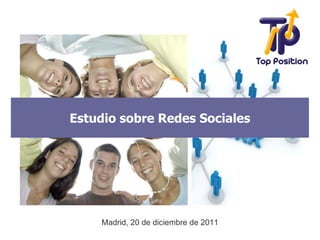 Estudio sobre Redes Sociales




    Madrid, 20 de diciembre de 2011
 