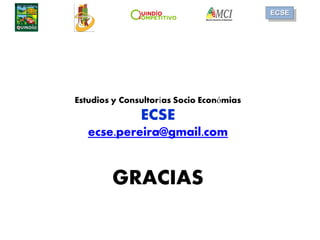 Estudios y Consultorías Socio Económias
ECSE
ecse.pereira@gmail.com
GRACIAS
ECSE
 