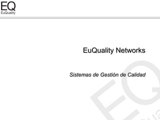 EuQuality Networks


Sistemas de Gestión de Calidad
 