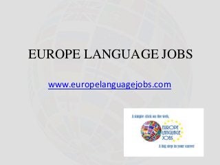EUROPE LANGUAGE JOBS 
www.europelanguagejobs.com 
 