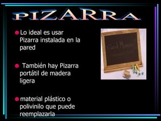 Lo ideal es usar Pizarra instalada en la pared También hay Pizarra portátil de madera ligera material plástico o polivinilo que puede reemplazarla PIZARRA 