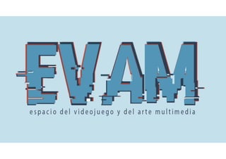 Presentación EVAM (Espacio del Videojuego y Arte Multimedia)