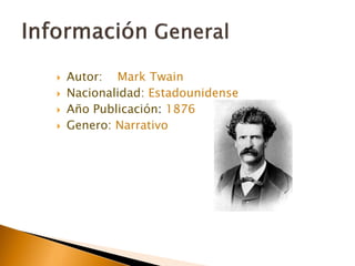  Autor: Mark Twain
 Nacionalidad: Estadounidense
 Año Publicación: 1876
 Genero: Narrativo
 