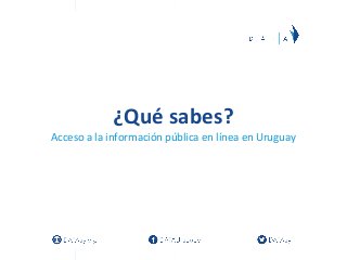 ¿Qué Sabés? - Acceso a la información pública en línea en Uruguay - 12/04/2014