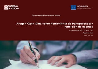 1
Aragón Open Data como herramienta de transparencia y
rendición de cuentas
Construyendo Europa desde Aragón
12 de junio de 2020 (9:30–11:00)
Plataforma Zoom
Aragón Open Data
 