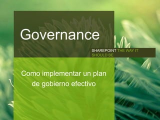 GOVERNANCE




             Governance
                                SHAREPOINT THE WAY IT
                                SHOULD BE




             Como implementar un plan
               de gobierno efectivo
 