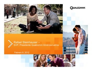 Rafael Steinhauser –
SVP, Presidente Qualcomm América Latina


Febrero 9, 2012
 