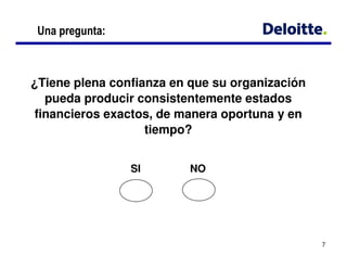 &   :



¿Tiene plena confianza en que su organización
  pueda producir consistentemente estados
financieros exactos, de manera oportuna y en
                   tiempo?


                SI        NO




                                                7
 