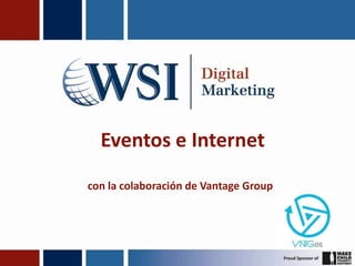 Eventos e Internet
con la colaboración de Vantage Group

 