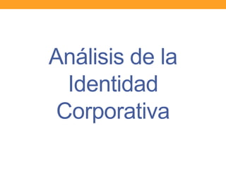 Análisis de la
Identidad
Corporativa
 