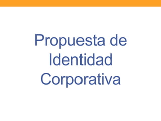 Propuesta de
Identidad
Corporativa
 