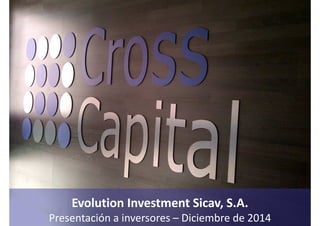 Evolution Investment Sicav, S.A.
Presentación a inversores – Diciembre de 2014
 