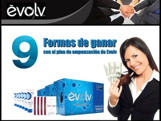 Formas de ganar
con el plan de ompensación de Evolv
 