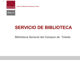 Servicio de Bibliotecas del Campus de ToledoServicio de Bibliotecas del Campus de Toledo
SERVICIO DE BIBLIOTECA
Biblioteca General del Campus de Toledo
 