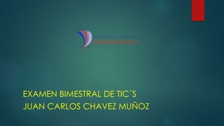EXAMEN BIMESTRAL DE TIC´S
JUAN CARLOS CHAVEZ MUÑOZ
 