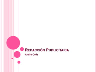 REDACCIÓN PUBLICITARIA
Andre Ortiz
 