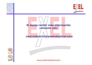 Si desea recibir más información 
contacte con: 
exel.industrial@exelindustrial.com 
www.exelindustrial.com 
 