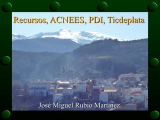 José Miguel Rubio Martínez Recursos, ACNEES, PDI, Ticdeplata 