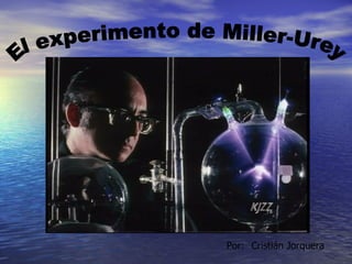 El experimento de Miller-Urey Por: Cristián Jorquera 