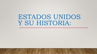 ESTADOS UNIDOS
Y SU HISTORIA:
 