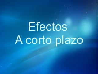 Efectos
A corto plazo