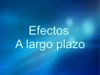 Efectos
A largo plazo
 