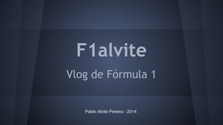 F1alvite
Vlog de Fórmula 1
Pablo Alvite Pereira - 2014
 