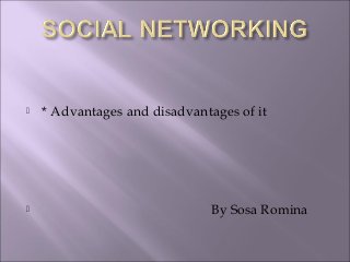 



* Advantages and disadvantages of it

By Sosa Romina

 