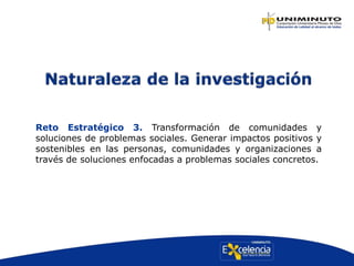 Reto Estratégico 3. Transformación de comunidades y
soluciones de problemas sociales. Generar impactos positivos y
sostenibles en las personas, comunidades y organizaciones a
través de soluciones enfocadas a problemas sociales concretos.
 