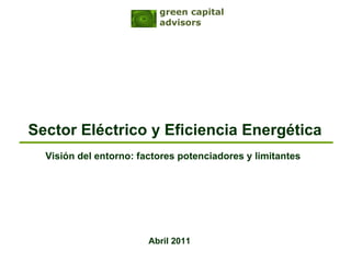 green capital
                          advisors




Sector Eléctrico y Eficiencia Energética
  Visión del entorno: factores potenciadores y limitantes




                        Abril 2011
 