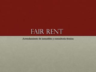 Fair rentFair rent
Arrendamiento de inmuebles y consultoría técnicaArrendamiento de inmuebles y consultoría técnica
 