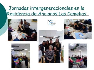 Jornadas intergeneracionales en la
Residencia de Ancianos Las Camelias
 