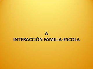 A INTERACCIÓN FAMILIA-ESCOLA  