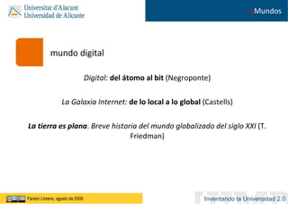 <ul><li>mundo digital </li></ul><ul><li>Digital:  del átomo al bit   (Negroponte) </li></ul><ul><li>La Galaxia Internet:  ...