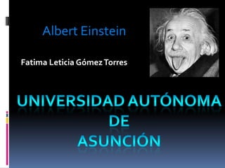 Albert Einstein
Fatima Leticia GómezTorres
 