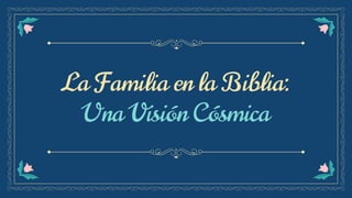 La Familia en la Biblia:
Una Visión Cósmica
 
