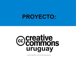uruguay
Fuente Logo CC: www.creativecommons.org
PROYECTO:
 