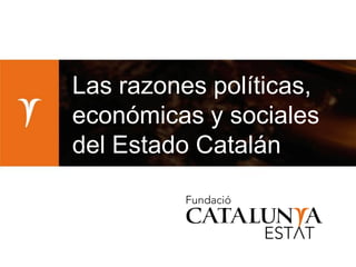 Las razones políticas,
económicas y sociales
del Estado Catalán
 