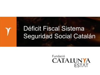 Déficit Fiscal Sistema
Seguridad Social Catalán
 
