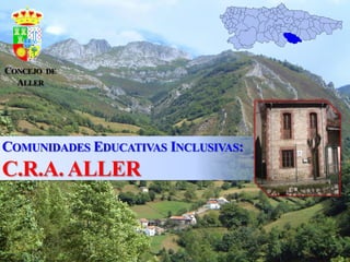 COMUNIDADES EDUCATIVAS INCLUSIVAS:
C.R.A. ALLER
CONCEJO DE
ALLER
 