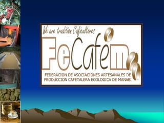 FEDERACION DE ASOCIACIONES ARTESANALES DE
PRODUCCION CAFETALERA ECOLOGICA DE MANABI
 