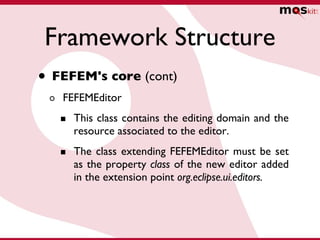 Framework Structure <ul><li>FEFEM's core  (cont) </li></ul><ul><ul><li>FEFEMEditor </li></ul></ul><ul><ul><ul><li>This cla...