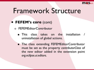 Framework Structure <ul><li>FEFEM's core  (cont) </li></ul><ul><ul><li>FEFEMEditorContributor </li></ul></ul><ul><ul><ul><...