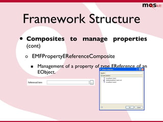 Framework Structure <ul><li>Composites to manage properties   (cont) </li></ul><ul><ul><li>EMFPropertyEReferenceComposite ...