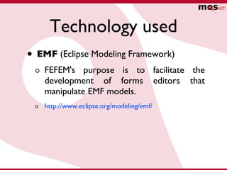 Technology used <ul><li>EMF  (Eclipse Modeling Framework) </li></ul><ul><ul><li>FEFEM's purpose is to facilitate the devel...