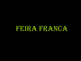 FEIRA FRANCA
 