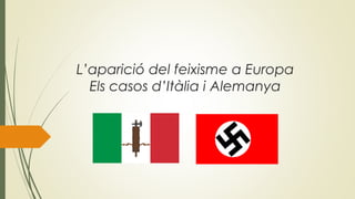 L’aparició del feixisme a Europa
Els casos d’Itàlia i Alemanya
 