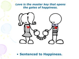 Sentenced to Happiness. Love is the master key that opens the gates of happiness. 