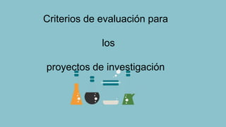 Criterios de evaluación para
los
proyectos de investigación
 
