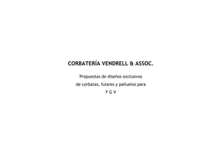 CORBATERÍA VENDRELL & ASSOC.
Propuestas de diseños exclusivos
de corbatas, fulares y pañuelos para
FGV

 